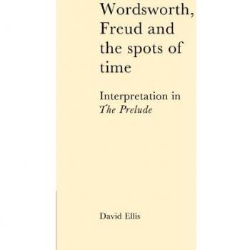 Wordsworth, Freud and the Spots of Time: Interpretation in 'The Prelude'