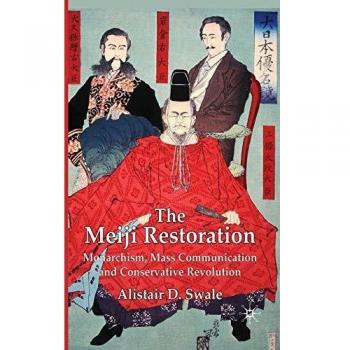 The Meiji Restoration: Monarchism, Mass Communication and Conservative Revolution
