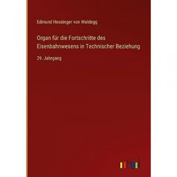 Waldegg, Edmund Heusinger Von: Organ für die Fortschritte des Eisenbahnwesens in Technischer Beziehung
