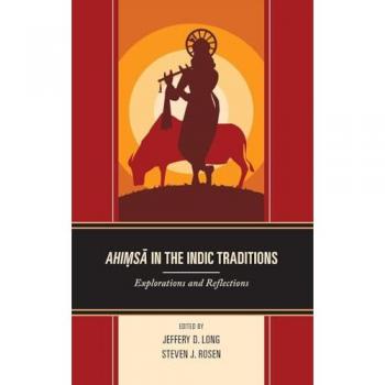 Ahimsa in the Indic Traditions: Explorations and Reflections (Explorations in Indic Traditions: Theological, Ethical, and Philosophical)