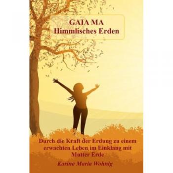 GAIA MA Himmlisches Erden, Ratgeber von Karina Maria Wohnig