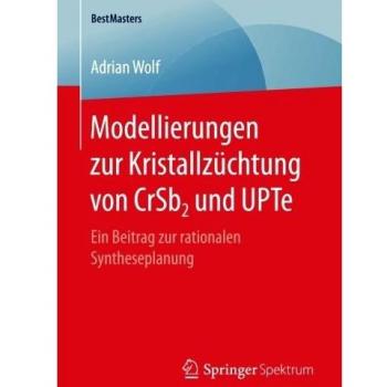 Modellierungen zur Kristallzüchtung von CrSb2 und UPTe: Ein Beitrag zur rationalen Syntheseplanung