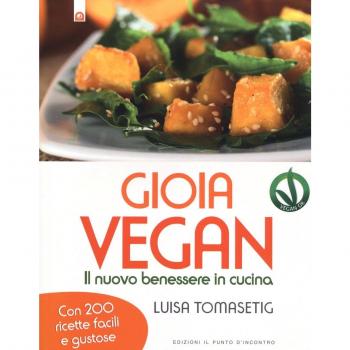 Gioia vegan. Il nuovo benessere in cucina