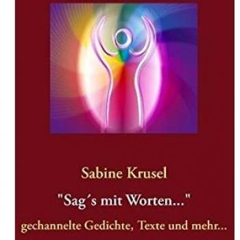 Sag's mit Worten: gechannelte Gedichte, Texte und mehr...