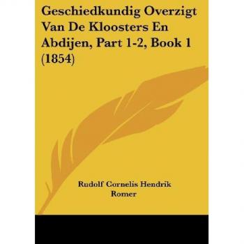 Geschiedkundig Overzigt Van De Kloosters En Abdijen, Part 1-2, Book 1 (1854)