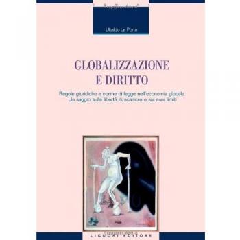Globalizzazione e diritto. Regole giuridiche e norme di legge nell'economia globale. Un saggio sulla libertà di scambio e sui suoi limiti