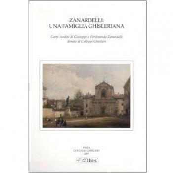Zanardelli: una famiglia ghisleriana. Carte inedite di Giuseppe e Ferdinando Zanardelli donate al Collegio Ghislieri. Atti della giornata di studi