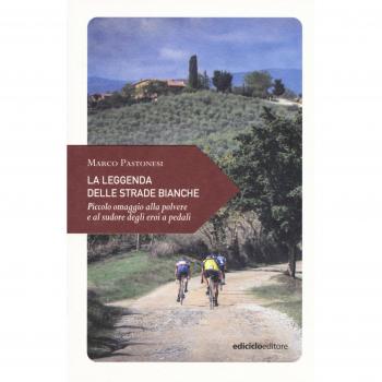 La leggenda delle strade bianche. Piccolo omaggio alla polvere e al sudore degli eroi a pedali