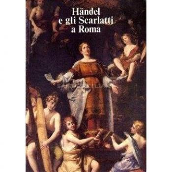 Händel e gli Scarlatti a Roma. Atti del Convegno internazionale di studi