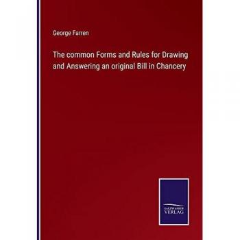 The common Forms and Rules for Drawing and Answering an original Bill in Chancery
