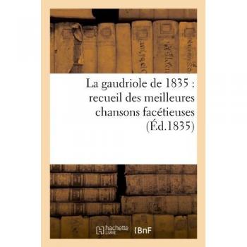 La gaudriole de 1835: recueil des meilleures chansons facétieuses,