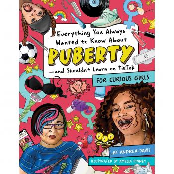 Everything You Always Wanted to Know about Puberty--And Shouldn't Learn on Tiktok, by Amelia Pinney