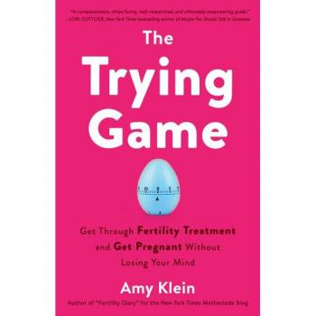 Amy Klein The Trying Game: Get Through Fertility Treatment And Get Pregnant Without Losing Your Mind