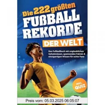 Andreas Sommer Die 222 Größten Fußballrekorde Der Welt – Das Fußballbuch Mit Unglaublichen Geheimnissen, Spannenden Fakten & Einzigartigen Wissen Für Echte Fans Inkl. Quiz   Perfektes Geschenk Für Kinder & Männer