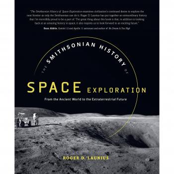The Smithsonian History of Space Exploration From the Ancient World to the Extraterrestrial Future by Roger D Launius