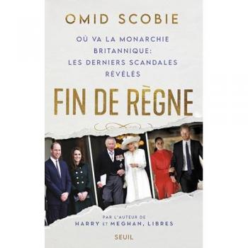 Omid Scobie Fin De Règne. Où Va La Monarchie Britannique : Les Derniers Scandales Révélés: Où Va La Monarchie Britannique : Les Derniers Scandales Révélés