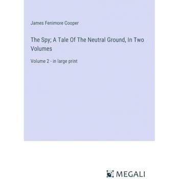 The Spy; A Tale Of The Neutral Ground In Two Volumes