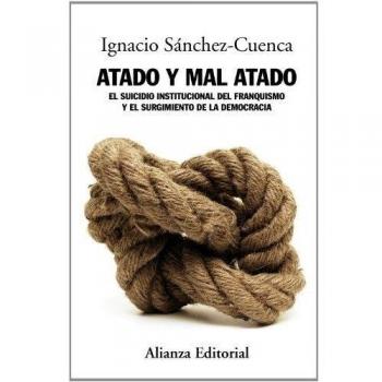Atado Y Mal Atado: El Suicidio Institucional Del Franquismo Y El Surgimiento De La Democracia