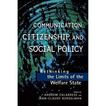 Communication, Citizenship, and Social Policy: Rethinking the Limits of the Welfare State (Critical Media Studies)