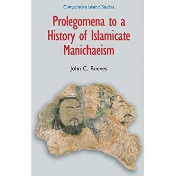 Prolegomena to a History of Islamicate Manichaeism (Comparative Islamic Studies)