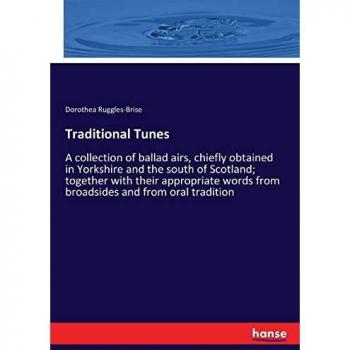 Traditional Tunes: A collection of ballad airs, chiefly obtained in Yorkshire and the south of Scotland; together with their appropriate words from broadsides and from oral tradition
