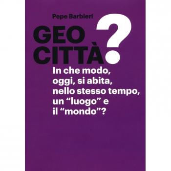 Geocittà? In che modo, oggi, si abita, nello stesso tempo, un «luogo» e il «mondo»? Ediz. illustrata