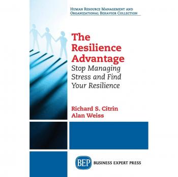 The Resilience Advantage: Stop Managing Stress and Find Your Resilience