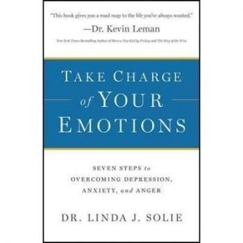 Take Charge of Your Emotions Seven Steps to Overcoming Depression Anxiety and Anger by Dr. Linda J. Solie