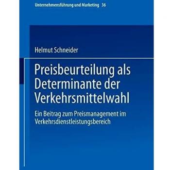 Preisbeurteilung als Determinante der Verkehrsmittelwahl: Ein Beitrag zum Preismanagement im Verkehrsdienstleistungsbereich (Unternehmensführung und Marketing)