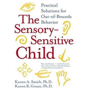 The Sensory-Sensitive Child : Practical Solutions for Out-Of-Bounds Behavior