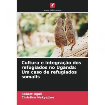 Ogali, Robert: Cultura e integração dos refugiados no Uganda: Um caso de refugiados somalis