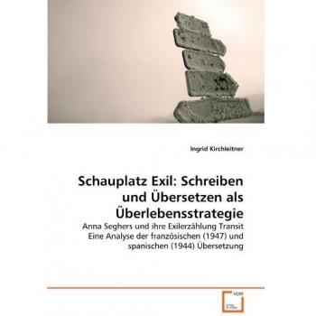 Schauplatz Exil: Schreiben und Übersetzen als Überlebensstrategie: Anna Seghers und ihre Exilerzählung Transit Eine Analyse der französischen