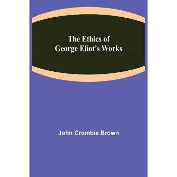 Crombie Brown, John: The Ethics of George Eliot's Works