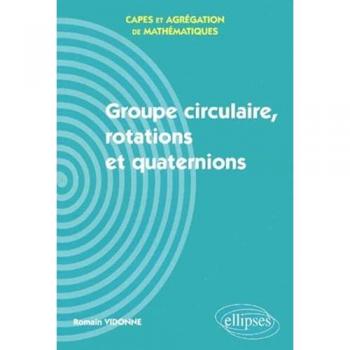 Groupe circulaire, rotations et quaternions : Capes et agrégation de mathématiques