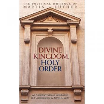 Divine Kingdom, Holy Order: The Political Writings of Martin Luther