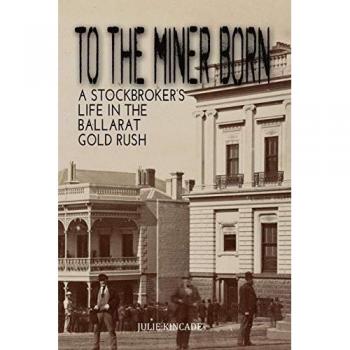 TO THE MINER BORN: A Stockbroker's Life in the Ballarat Gold Rush