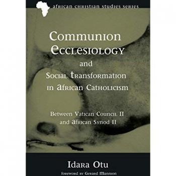 Communion Ecclesiology and Social Transformation in African Catholicism: Between Vatican Council II and African Synod II (African Christian Studies Series, Band 17)