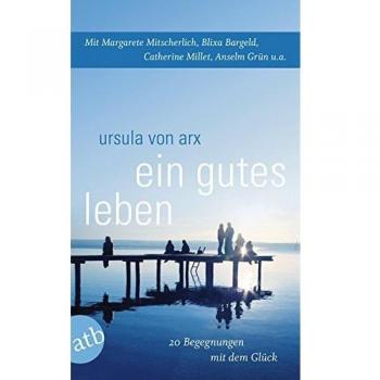 Ein gutes Leben: 20 Begegnungen mit dem Glück