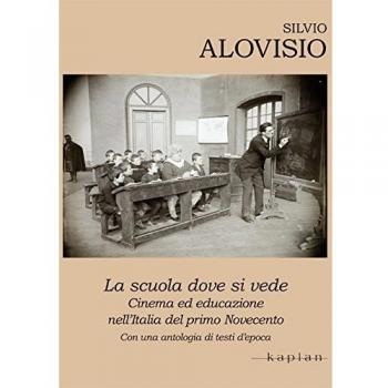 La scuola dove si vede. Cinema ed educazione nell'Italia del primo Novecento. Con una antologia di testi d'epoca