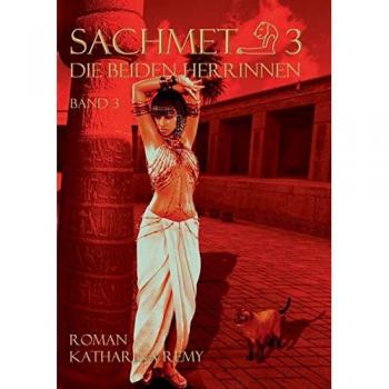 Sachmet Die beiden Herrinnen: Band 3 von Remy, Katharina