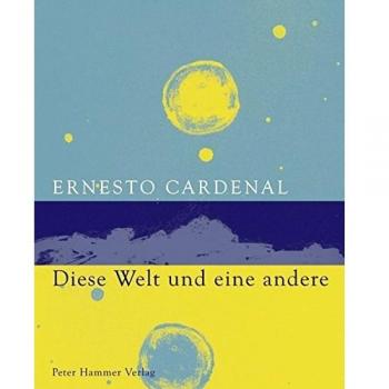 Ernesto Cardenal Diese Welt Und Eine Andere