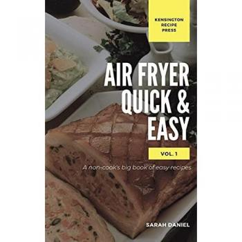 Air Fryer Quick and Easy Vol.1: A non-cook's big book of easy recipes (The Complete Air Fryer Cookbook)