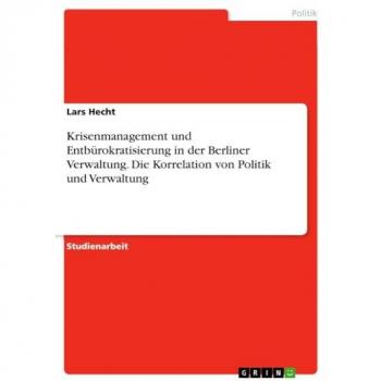 Hecht, Lars: Krisenmanagement und Entbürokratisierung in der Berliner Verwaltung. Die Korrelation von Politik und Verwaltung
