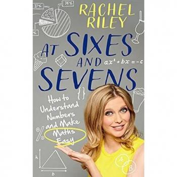 At Sixes and Sevens: How to Understand Numbers and Make Maths Easy