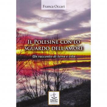 Il Polesine con lo sguardo dell'amore. Un racconto di terra e vita