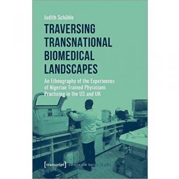 Traversing Transnational Biomedical Landscapes: An Ethnography of the Experiences of Nigerian Trained Physicians Practicing in the US and UK