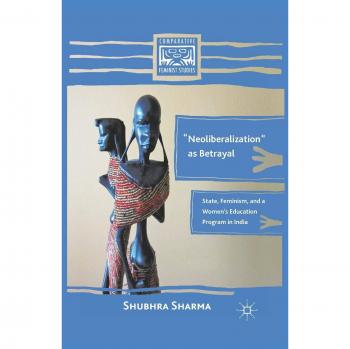 Neoliberalization as Betrayal: State, Feminism, and a Women's Education Program in India