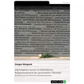 Interreligiöses Lernen im Katholischen Religionsunterricht der gymnasialen Oberstufe: Ein Bericht aus der Praxis mit Unterrichtsmaterialien