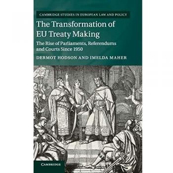 The Transformation of EU Treaty Making: The Rise of Parliaments, Referendums and Courts since 1950