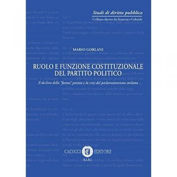 Ruolo e funzione costituzionale del partito politico. Il declino della «forma» partito e la crisi del parlamentarismo italiano